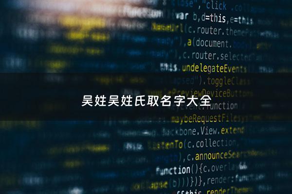 吴姓吴姓氏取名字大全