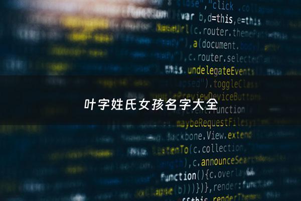 叶字姓氏女孩名字大全