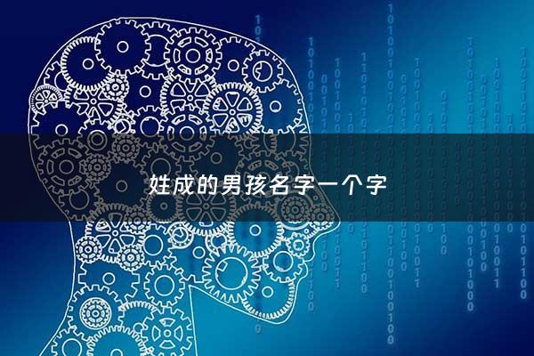 姓成的男孩名字一个字 - 姓成的男孩名字一个字有哪些